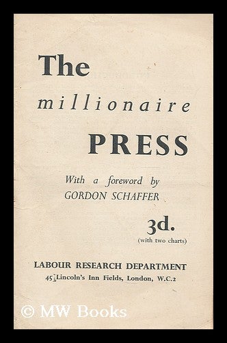 Item #196337 The millionaire press / with a foreword by Gordon Schaffer. Gordon Labour Research Department. Schaffer, 1905-.