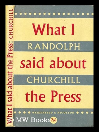 Item #196414 What I said about the press. Randolph S. Churchill, Randolph Spencer
