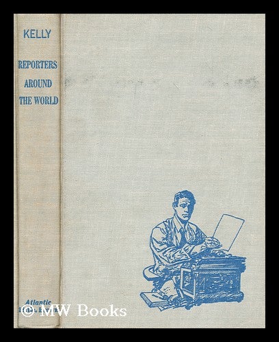 Item #196436 Reporters around the world. Frank K. Kelly, E. Harper Johnson.