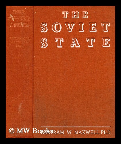 Item #196525 The soviet state : a study of bolshevik rule / by Bertram W. Maxwell. Bertram Wayburn Maxwell, 1891-?