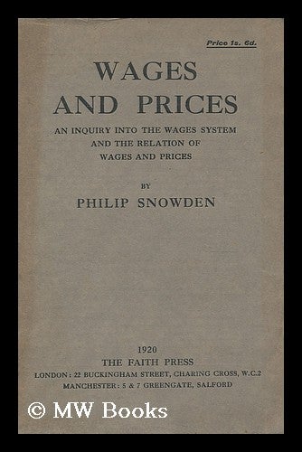 Item #196646 Wages and prices : an inquiry into the wages system and the relation of wages and prices. Philip Snowden Snowden, Viscount.