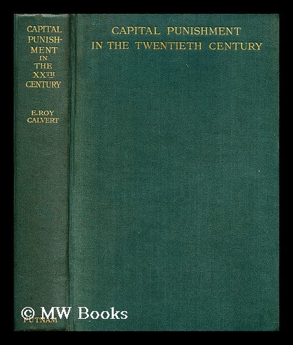 Item #196695 Capital punishment in the twentieth century / With a pref. by Lord Buckmaster. Eric Roy Calvert, 1898?-1933.