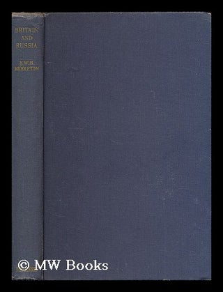 Item #196712 Britain and Russia : an historical essay. Kenneth William Bruce Middleton, b. 1905