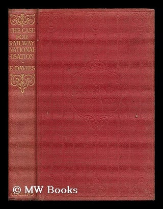 Item #196952 The case for railway nationalisation / by Emil Davies. Albert Emil Davies