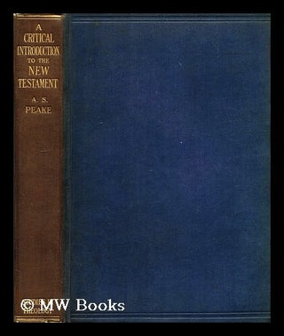 Item #197028 A critical introduction to the New Testament / by Arthur S. Peake. Arthur S. Peake,...