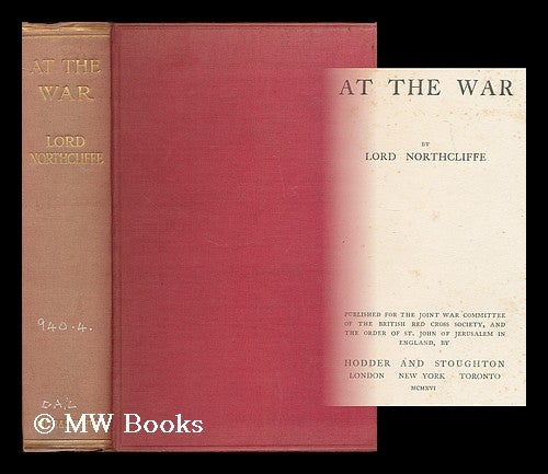 Item #197136 At the war / by Lord Northcliffe. Alfred Harmsworth Northcliffe, Viscount.