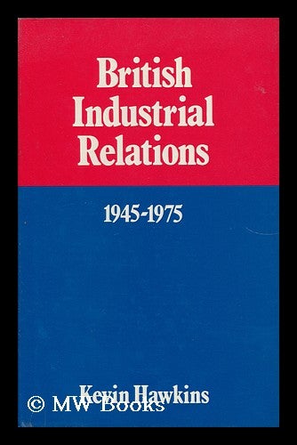 Item #19721 British Industrial Relations 1945-1975. Kevin Hawkins.