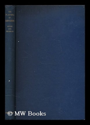 Item #197265 The planning of agriculture / by Viscount Astor and Keith A. H. Murray ; with a...