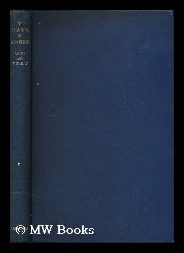 Item #197265 The planning of agriculture / by Viscount Astor and Keith A. H. Murray ; with a foreword by Sir Arthur Salter. Waldorf Astor Astor, Viscount.