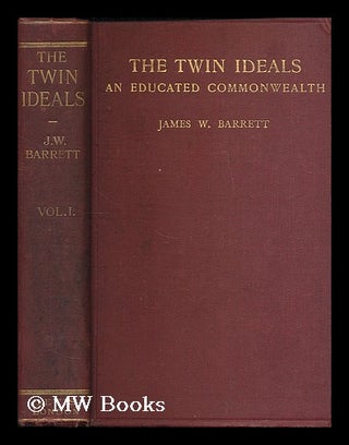 Item #197339 The twin ideals : an educated commonwealth : vol. 1 / James W. Barrett. James W....