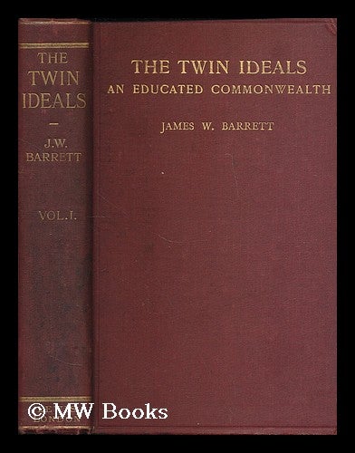 Item #197339 The twin ideals : an educated commonwealth : vol. 1 / James W. Barrett. James W. Barrett, Sir, James William.