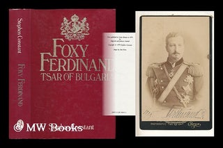 Item #197831 Foxy Ferdinand, 1861-1948, Tsar of Bulgaria / [by] Stephen Constant. Stephen...