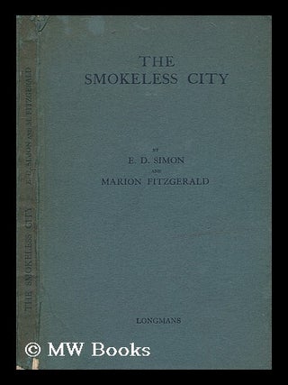 Item #197847 The Smokeless City, by E. D. Simon and Marion Fitzgerald, with a Preface by Lord...