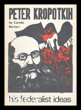Item #198279 Peter Kropotkin : his federalist ideas / by Camillo Berneri. Camillo Berneri