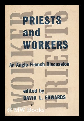 Item #198376 Priests and workers; an Anglo-French discussion / edited by David L. Edwards. David...