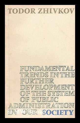 Item #198384 Fundamental trends in the further development of the system of public administration in our society : report to the plenary session of the Central Committee of the Bulgarian Communist Party scheduled for July 24-26, 1968. Todor Zhivkov.