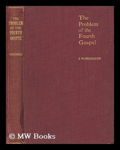Item #198440 The problem of the Fourth Gospel : a plain inquiry / by J. Warschauer, M.A., D.Phil. J. Warschauer, Joseph, b. 1869.