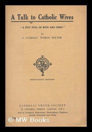 Item #198478 A talk to Catholic wives and mothers / by a Catholic woman doctor. Anon