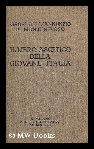 Item #198491 Il Libro ascetico della giovane Italia. Gabriele d' Annunzio, Prince di Montenevoso.