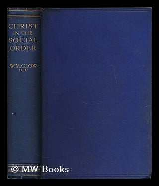 Item #198851 Christ in the social order / by W. M. Clow. William Maccallum Clow