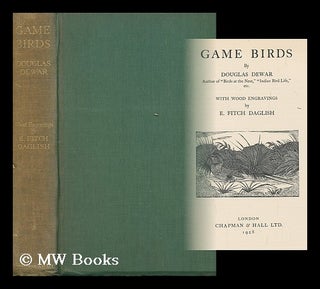 Item #199181 Game birds / by Douglas Dewar ... with wood engravings by E. Fitch Daglish. Douglas...