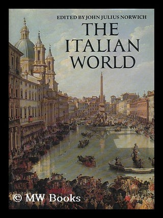 Item #199321 The Italian world : history, art, and the genius of a people / edited by John Julius...