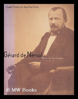 Item #199903 Gerard de Nerval : Paris, la vie errante / Claude Pichois et Jean-Paul Avice....