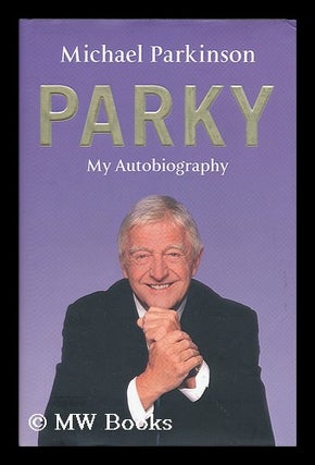 Item #200140 Parky : my autobiography / Michael Parkinson. Michael Parkinson, 1935
