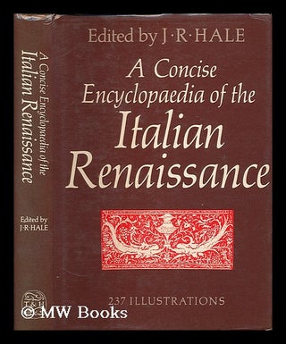 Item #200322 A concise encyclopaedia of the Italian Renaissance / edited by J.R. Hale. John Rigby...