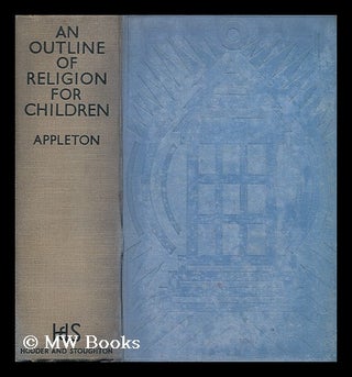 Item #200999 An outline of religion for children / by E. R. Appleton. Ernest Robert Appleton, 1891-?