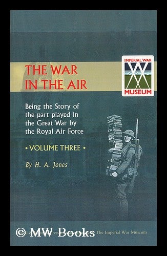 Item #201013 The war in the air : being the story of the part played in the great war by the Royal air force: Vol. III: [East and South-West Africa, air attacks on the UK, operations on the Western Front from winter 1916 to the battle of Arras 1917]. Sir Walter Alexander Raleigh, Henry Albert Jones.