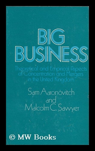 Item #20104 Big Business Theoretical and Empirical Aspects of Concentration and Mergers in the United Kingdom. Sam Aaronovitch.