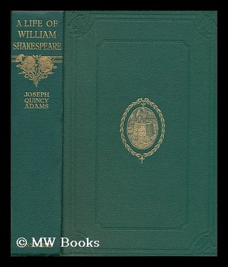 Item #201108 A life of William Shakespeare / by Joseph Quincy Adams. Joseph Quincy Adams