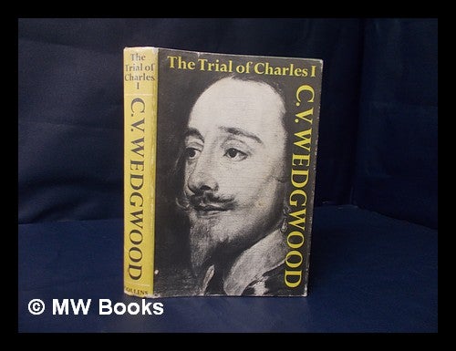 Item #201245 The trial of Charles I / by C.V. Wedgwood. C. V. Wedgwood, Cicely Veronica.