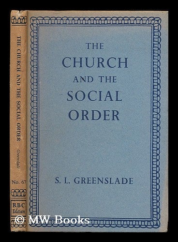 Item #201365 The church and the social order : a historical sketch / S.L. Greenslade. S. L. Greenslade, Stanley Lawrence, b. 1905.
