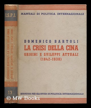 Item #201385 La Crisi della Cina (origini e sviluppi attuali: 1842-1938). Domenico Bartoli, 1912