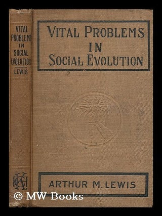 Item #201707 Vital problems in social evolution / by Arthur M. Lewis. Arthur M. Lewis, Arthur...