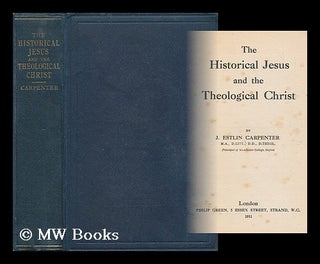 Item #201846 The historical Jesus and the theological Christ / by J. Estlin Carpenter. J. Estlin...