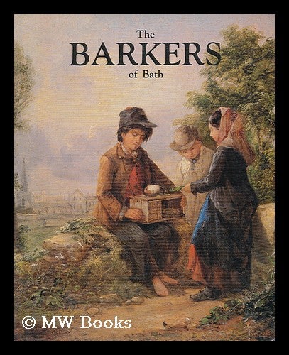 Item #202041 The Barkers of Bath. Benjamin Barker, Thomas Barker, Joseph Barker, John Joseph Barker, Bath Museums Service. Victoria Art Gallery, England Bath.