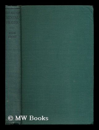Item #202118 The art of mental prayer / by the Rev. Bede Frost ; with a preface by the Rt. Rev....