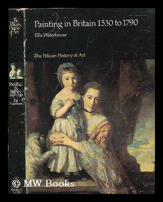 Item #202153 Painting in Britain, 1530 to 1790 / Ellis Waterhouse. Ellis Kirkham Waterhouse, 1905
