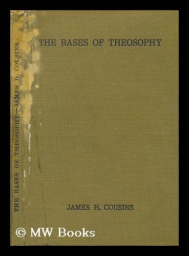 Item #202355 The bases of theosophy : a study in fundamentals : philosophical, psychological, practical / by James H. Cousins. James Henry Cousins.