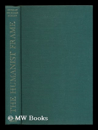 Item #202369 The humanist frame / edited by Julian Huxley. Julian Huxley, ed