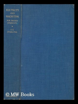 Item #202442 Electricity and magnetism for degree students / by Sydney G. Starling. Sydney G....