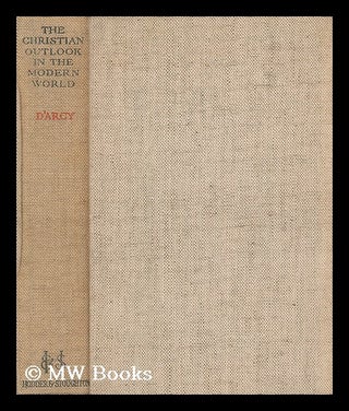 Item #202445 The Christian outlook in the modern world / By Charles F. D'Arcy. Charles Frederick...