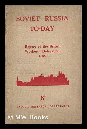 Item #203175 Soviet Russia To-Day : The Report of the British Workers' Delegation Which Visited...