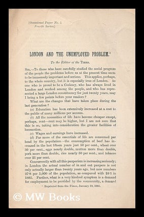 Item #203257 London and the unemployed problem / [By George C. T. Bartley]. George C. T. Bartley,...