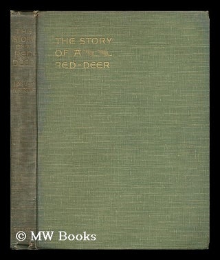 Item #203597 The story of a red-deer / By the Hon J. W. Fortescue. J. W. Fortescue, Sir, John...