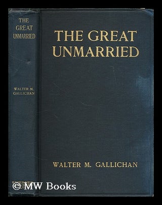 Item #203635 The great unmarried / by Walter M. Gallichan. Walter M. Gallichan, Walter Matthew