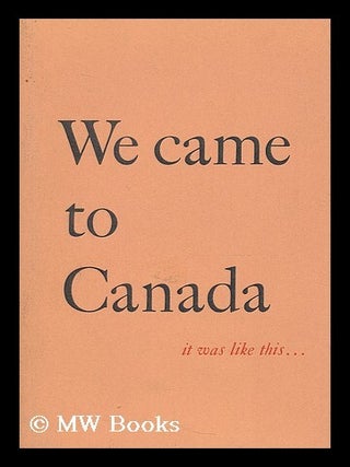Item #203710 We came to Canada. Thomas William Beak